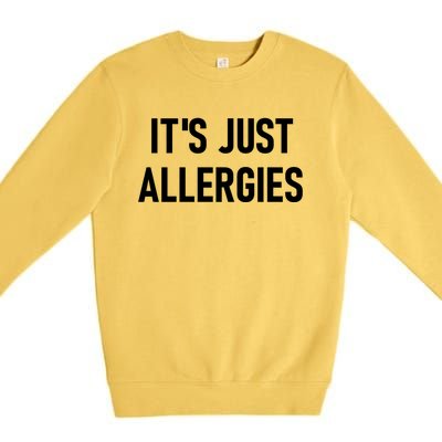 It's Just Allergies Funny Sarcastic Jokes Family Cute Gift Premium Crewneck Sweatshirt