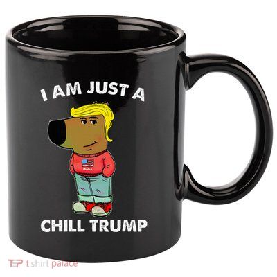 Im Just A Chill Trump Dog Lover Trump Fun 11oz C Handle Ceramic Mug