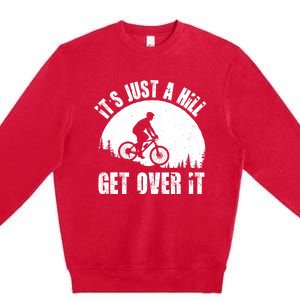 It's Just A Hill Get Over It Mountain Biker Downhill Premium Crewneck Sweatshirt