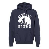 It's Just A Hill Get Over It Mountain Biker Downhill Premium Hoodie