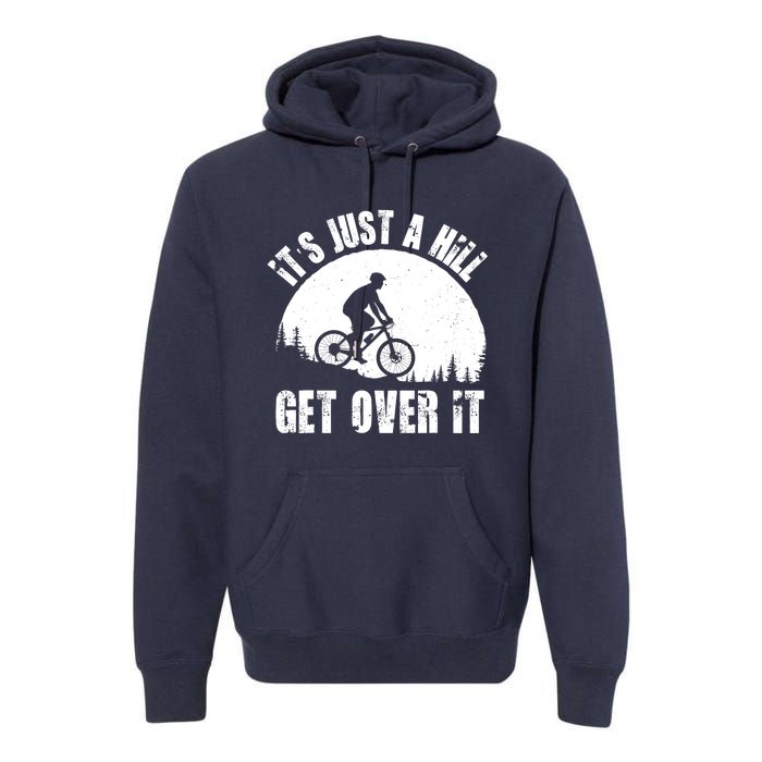 It's Just A Hill Get Over It Mountain Biker Downhill Premium Hoodie