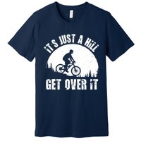 It's Just A Hill Get Over It Mountain Biker Downhill Premium T-Shirt