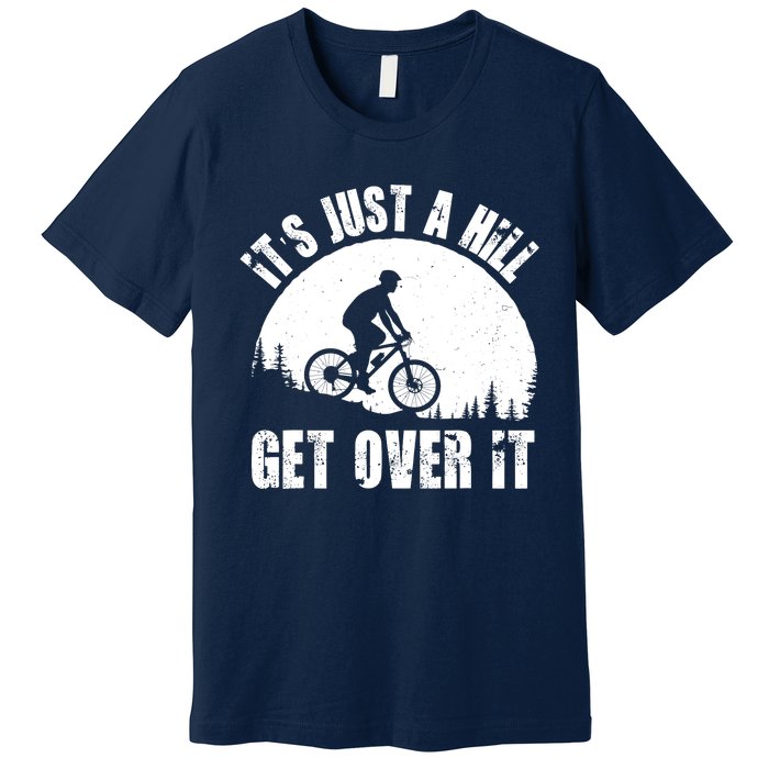 It's Just A Hill Get Over It Mountain Biker Downhill Premium T-Shirt