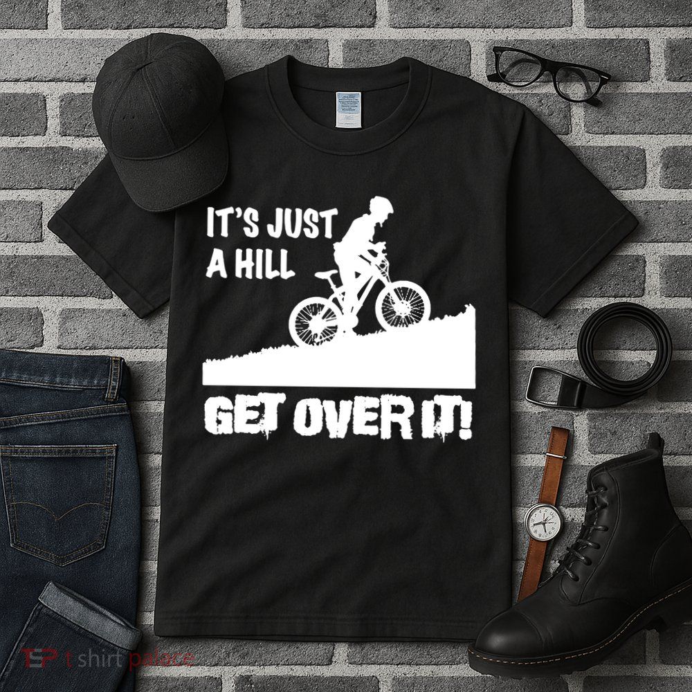 It's Just A Hill Get Over It Tall T-Shirt