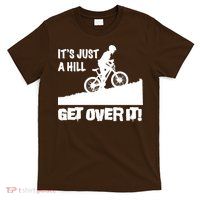 It's Just A Hill Get Over It T-Shirt