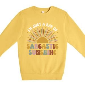 IM Just A Ray Of Sarcastic Sunshine Humor Sarcastic Great Gift Premium Crewneck Sweatshirt