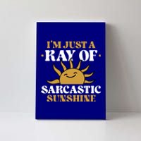 IM Just A Ray Of Sarcastic Sunshine Humor Sarcastic Cool Gift Canvas