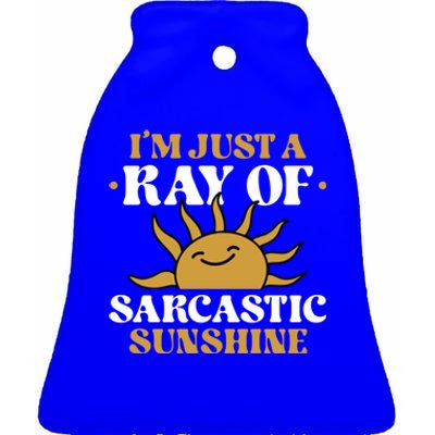 IM Just A Ray Of Sarcastic Sunshine Humor Sarcastic Cool Gift Ceramic Bell Ornament