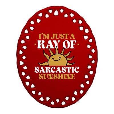 IM Just A Ray Of Sarcastic Sunshine Humor Sarcastic Cool Gift Ceramic Oval Ornament