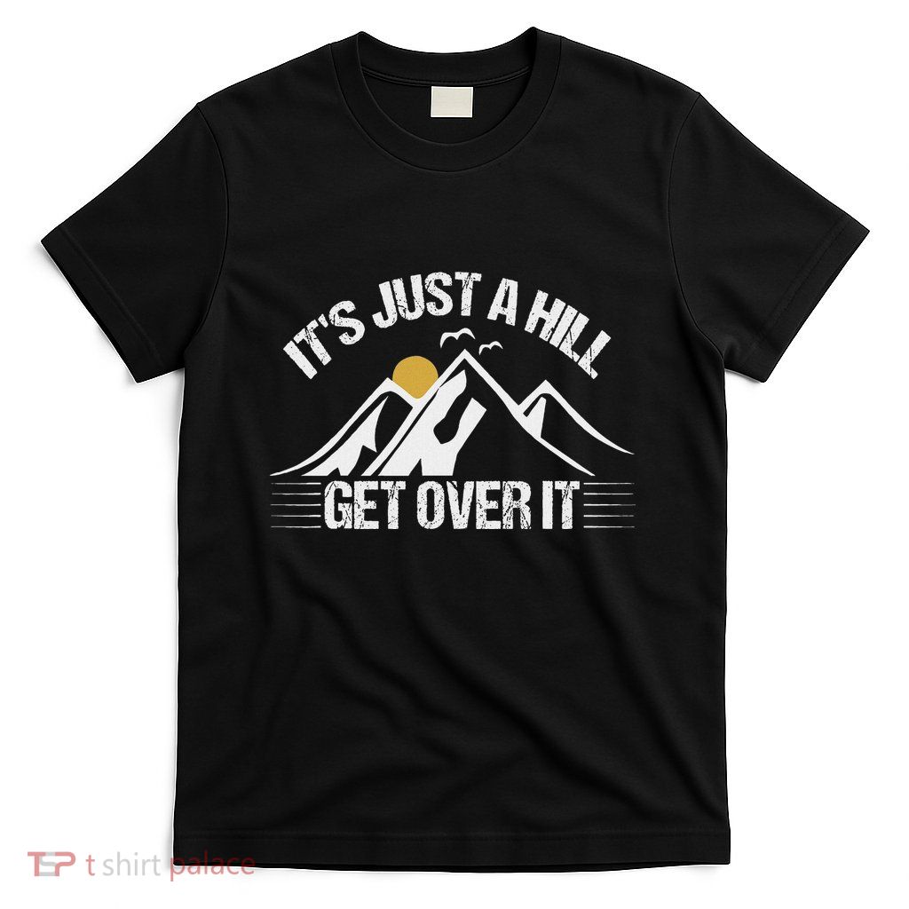 Its Just A Hill Get Over It T-Shirt