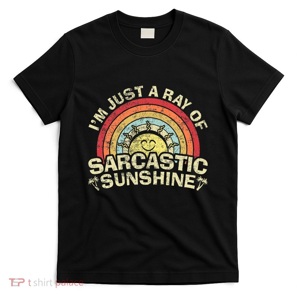 Im Just A Ray Of Sarcastic Sunshine Novelty Humor T-Shirt
