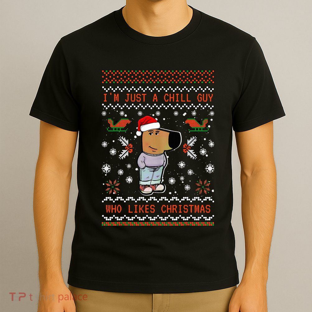IM Just A Chill Guy Who Likes Christmas My New Character T-Shirt