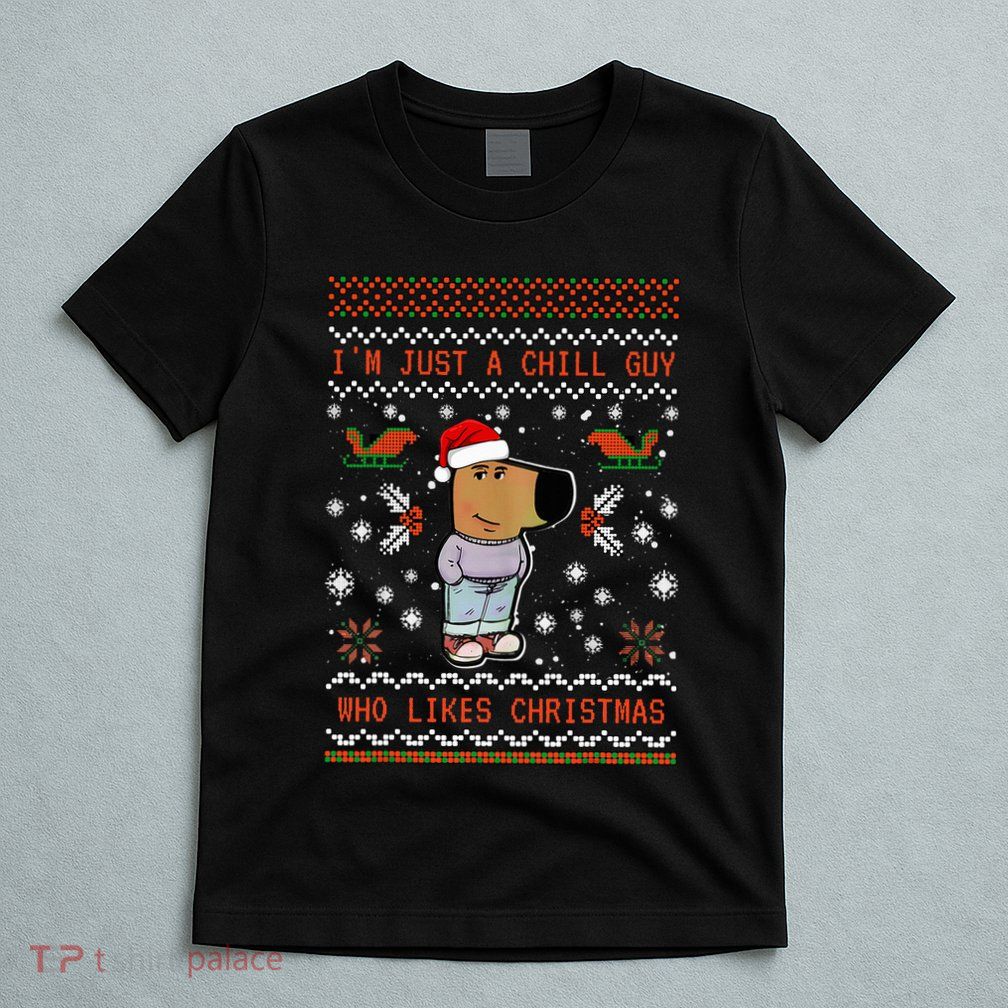 IM Just A Chill Guy Who Likes Christmas My New Character T-Shirt