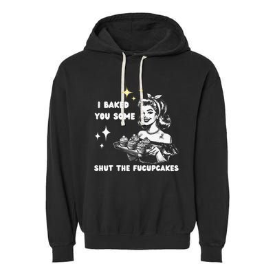 I Just Baked You Some Shut The Fucupcakes Bakers Baking Mom Garment-Dyed Fleece Hoodie