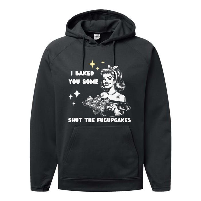 I Just Baked You Some Shut The Fucupcakes Bakers Baking Mom Performance Fleece Hoodie