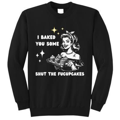 I Just Baked You Some Shut The Fucupcakes Bakers Baking Mom Sweatshirt