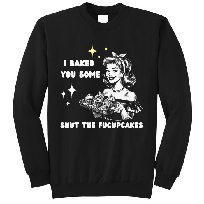 I Just Baked You Some Shut The Fucupcakes Bakers Baking Mom Sweatshirt