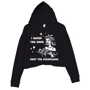 I Just Baked You Some Shut The Fucupcakes Bakers Baking Mom Crop Fleece Hoodie