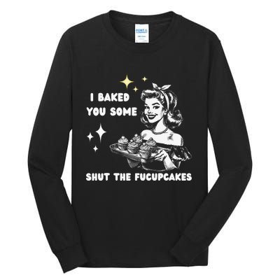 I Just Baked You Some Shut The Fucupcakes Bakers Baking Mom Tall Long Sleeve T-Shirt