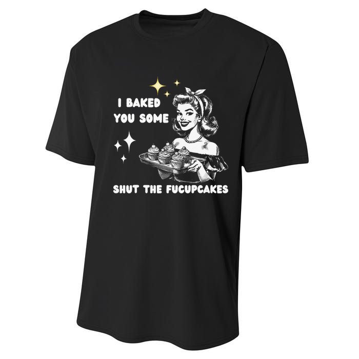 I Just Baked You Some Shut The Fucupcakes Bakers Baking Mom Performance Sprint T-Shirt