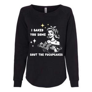 I Just Baked You Some Shut The Fucupcakes Bakers Baking Mom Womens California Wash Sweatshirt