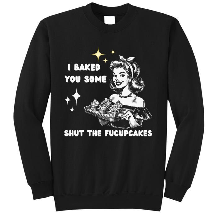 I Just Baked You Some Shut The Fucupcakes Bakers Baking Mom Tall Sweatshirt