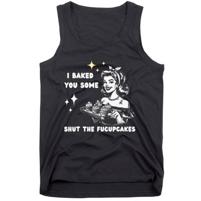 I Just Baked You Some Shut The Fucupcakes Bakers Baking Mom Tank Top