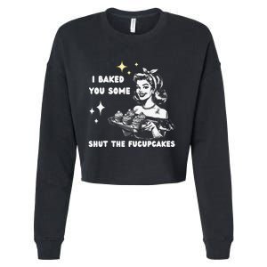 I Just Baked You Some Shut The Fucupcakes Bakers Baking Mom Cropped Pullover Crew