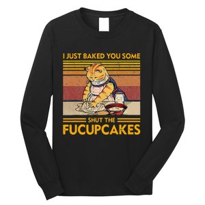 I Just Baked You Some Shut The Fucupcakes Long Sleeve Shirt