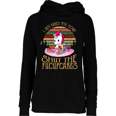 I Just Baked You Some Shut The Fucupcakes Unicorn Baker Womens Funnel Neck Pullover Hood