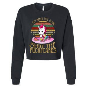 I Just Baked You Some Shut The Fucupcakes Unicorn Baker Cropped Pullover Crew