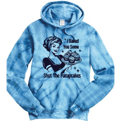 I Just Baked You Some Shut The Fucupcakes Tie Dye Hoodie