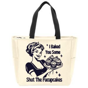 I Just Baked You Some Shut The Fucupcakes Zip Tote Bag