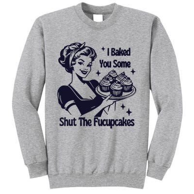 I Just Baked You Some Shut The Fucupcakes Tall Sweatshirt