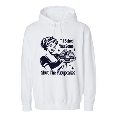 I Just Baked You Some Shut The Fucupcakes Garment-Dyed Fleece Hoodie