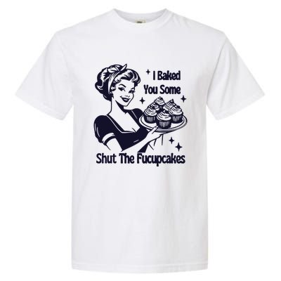 I Just Baked You Some Shut The Fucupcakes Garment-Dyed Heavyweight T-Shirt