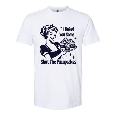 I Just Baked You Some Shut The Fucupcakes Softstyle CVC T-Shirt