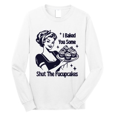 I Just Baked You Some Shut The Fucupcakes Long Sleeve Shirt