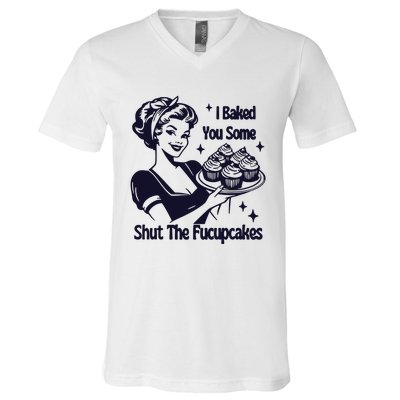 I Just Baked You Some Shut The Fucupcakes V-Neck T-Shirt