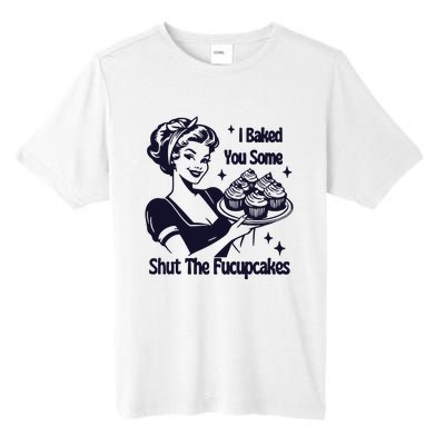 I Just Baked You Some Shut The Fucupcakes Tall Fusion ChromaSoft Performance T-Shirt