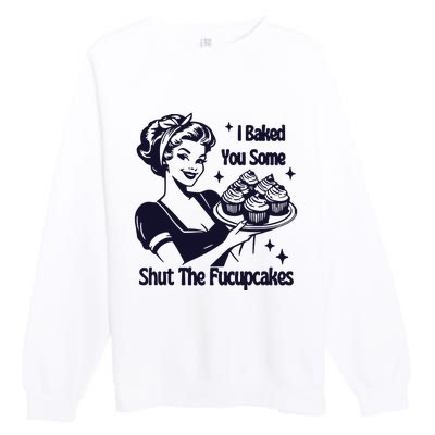 I Just Baked You Some Shut The Fucupcakes Premium Crewneck Sweatshirt