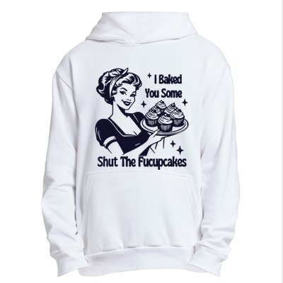 I Just Baked You Some Shut The Fucupcakes Urban Pullover Hoodie