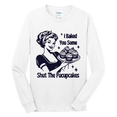 I Just Baked You Some Shut The Fucupcakes Tall Long Sleeve T-Shirt