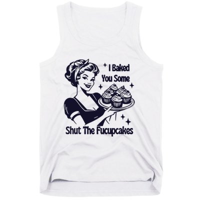 I Just Baked You Some Shut The Fucupcakes Tank Top