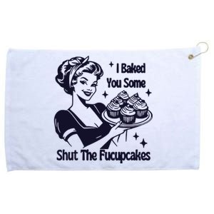 I Just Baked You Some Shut The Fucupcakes Grommeted Golf Towel