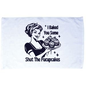 I Just Baked You Some Shut The Fucupcakes Microfiber Hand Towel