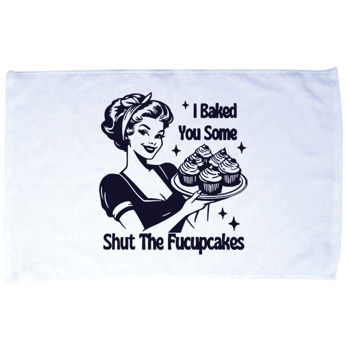 I Just Baked You Some Shut The Fucupcakes Microfiber Hand Towel