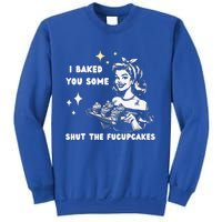 I Just Baked You Some Shut The Fucupcakes Sweatshirt