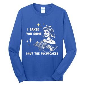 I Just Baked You Some Shut The Fucupcakes Tall Long Sleeve T-Shirt