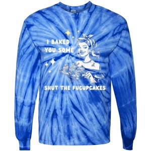 I Just Baked You Some Shut The Fucupcakes Tie-Dye Long Sleeve Shirt